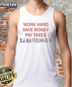 Official Work Hard Save Money Pay Taxes Bla Bla Tank Top featuring a stylish design for casual wear.