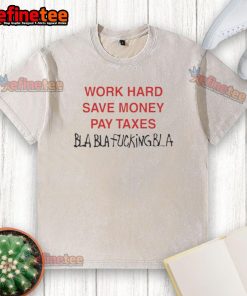 Official Work Hard Save Money Pay Taxes Bla Bla T-Shirt featuring a humorous design for motivated individuals.