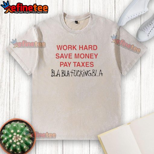 Official Work Hard Save Money Pay Taxes Bla Bla T-Shirt featuring a humorous design for motivated individuals.