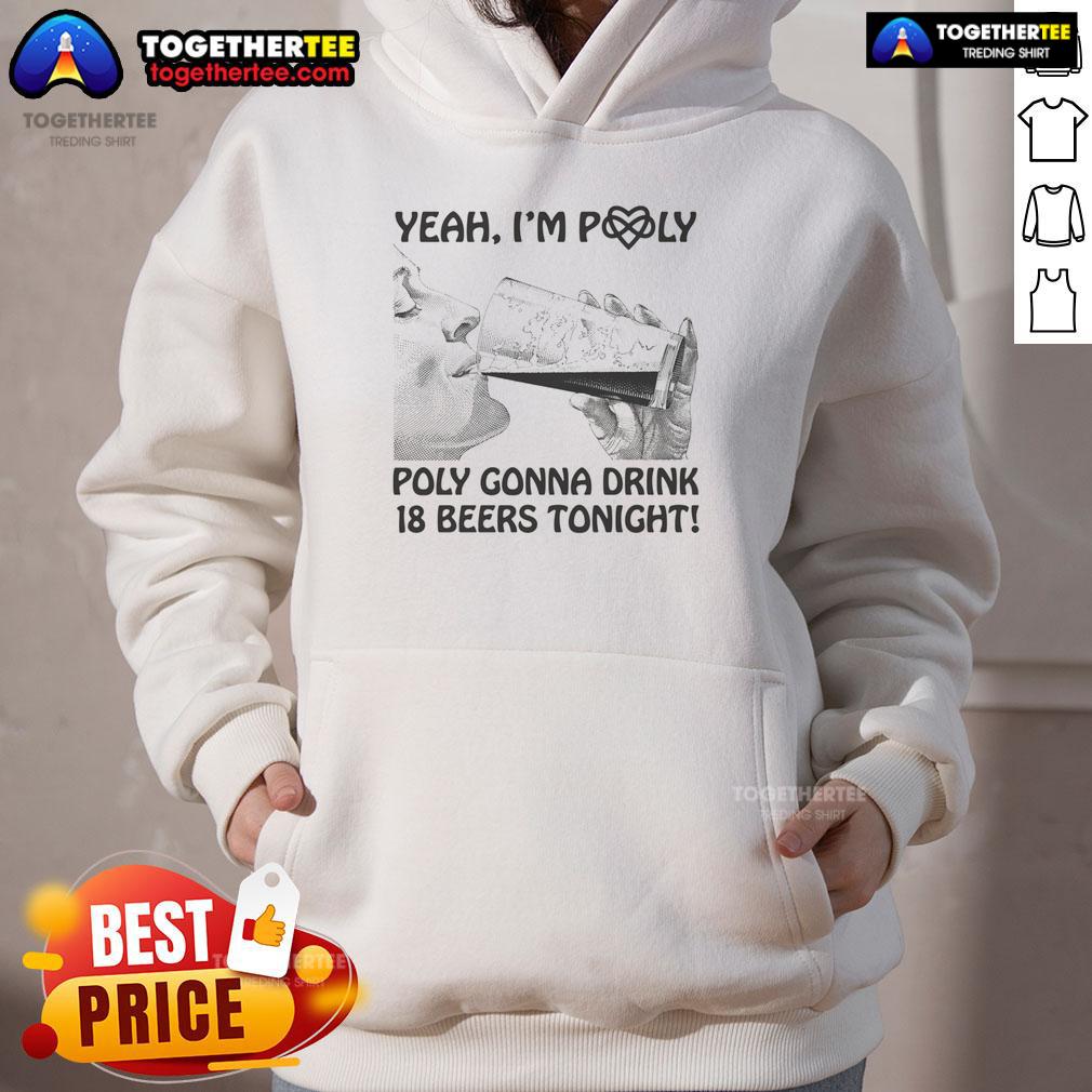 Official Yeah I'M Poly Poly Gonna Drink 18 Beers Tonight Hoodie Cozy 'Yeah I'm Poly' hoodie design featuring playful beer graphics, perfect for casual outings and polyamorous pride.