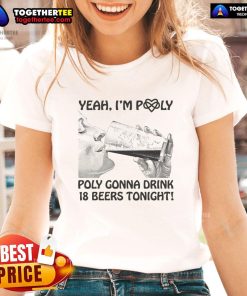 Official Yeah I'm Poly Poly Gonna Drink 18 Beers Tonight Ladies Tee featuring fun graphic design and vibrant colors.