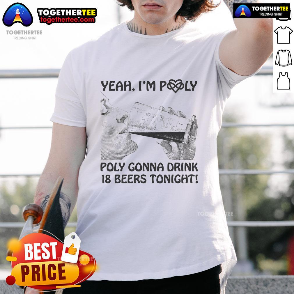Official Yeah I'M Poly Poly Gonna Drink 18 Beers Tonight T Shirt Official Yeah I'M Poly Poly Gonna Drink 18 Beers Tonight T-Shirt featuring bold graphic design for fun party vibes.