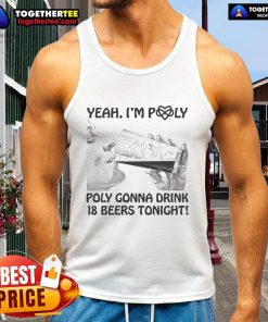 Official Yeah I'm Poly tank top featuring 'Poly Gonna Drink 18 Beers Tonight' design for fun party wear.