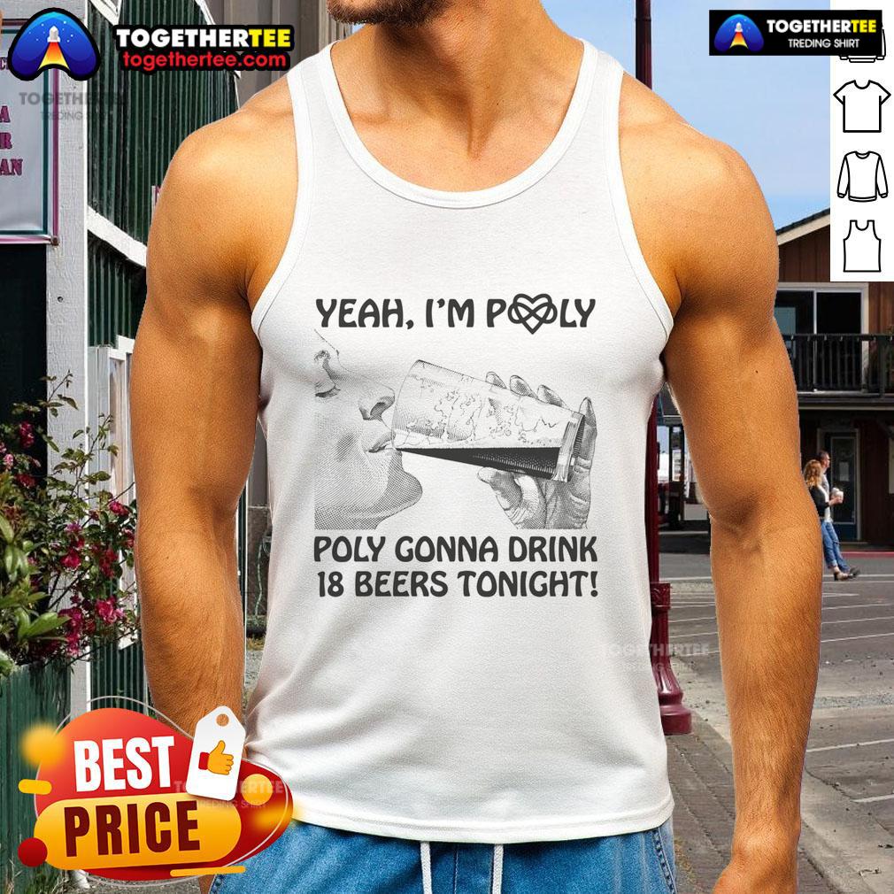 Official Yeah I'M Poly Poly Gonna Drink 18 Beers Tonight Tank Top Official Yeah I'm Poly tank top featuring 'Poly Gonna Drink 18 Beers Tonight' design for fun party wear.