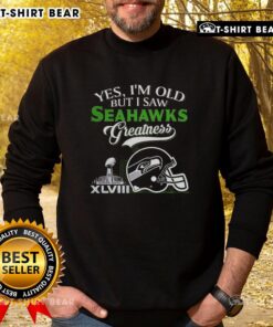 Seattle Seahawks sweatshirt featuring a Super Bowl helmet and skyline, celebrating Yes I'm Old but I know greatness.