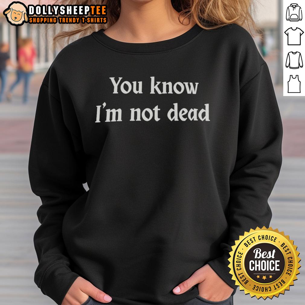 Official You Know I'M Not Dead Sweatshirt Official You Know I'm Not Dead sweatshirt featuring bold lettering, perfect for casual wear and expressing personality.
