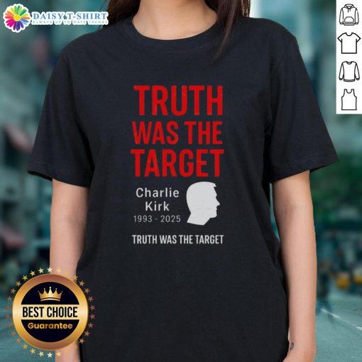 Original Charlie Kirk Was The Target 1993-2025 Memorial Ladies Tee featuring a tribute design and stylish fit.
