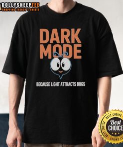 Original Dark Mode Because Light Attracts Bugs T-Shirt featuring a witty graphic design for tech enthusiasts.