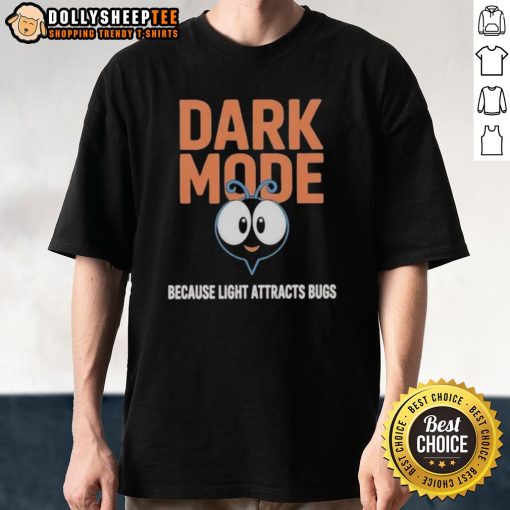 Original Dark Mode Because Light Attracts Bugs T-Shirt featuring a witty graphic design for tech enthusiasts.