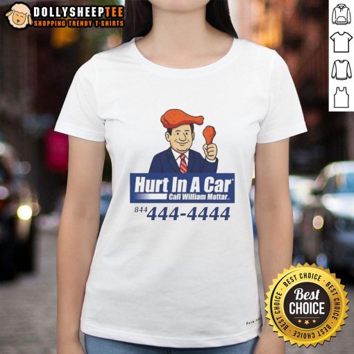 Original Hurt In A Car Call William Mattar Ladies Tee featuring a stylish design promoting legal support for car accident victims.