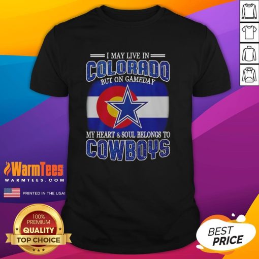 Original I May Live In Colorado But On Gameday My Heart And Soul Belongs To Dallas Cowboys Fans T-Shirt design