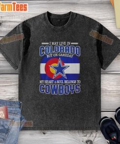 Alt Text: Washed t-shirt reading 'I may live in Colorado but on gameday my heart belongs to Dallas Cowboys fans'