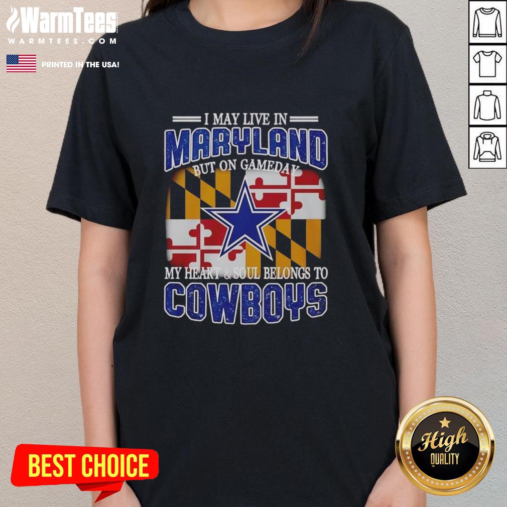 Original I May Live In Maryland But On Gameday My Heart And Soul Belongs To Dallas Cowboys Fans Ladies-Tee Original ladies tee for Dallas Cowboys fans, featuring 'I may live in Maryland but my heart belongs to Dallas Cowboys.'