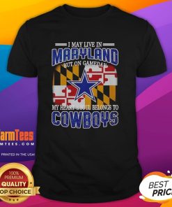 Original I May Live In Maryland But On Gameday My Heart And Soul Belongs To Dallas Cowboys Fans T-Shirt design