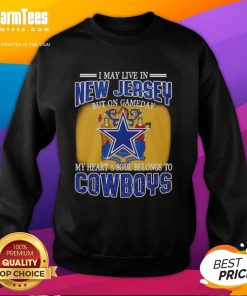 Dallas Cowboys sweatshirt for fans, saying 'I May Live In New Jersey But My Heart Belongs To Dallas Cowboys'.