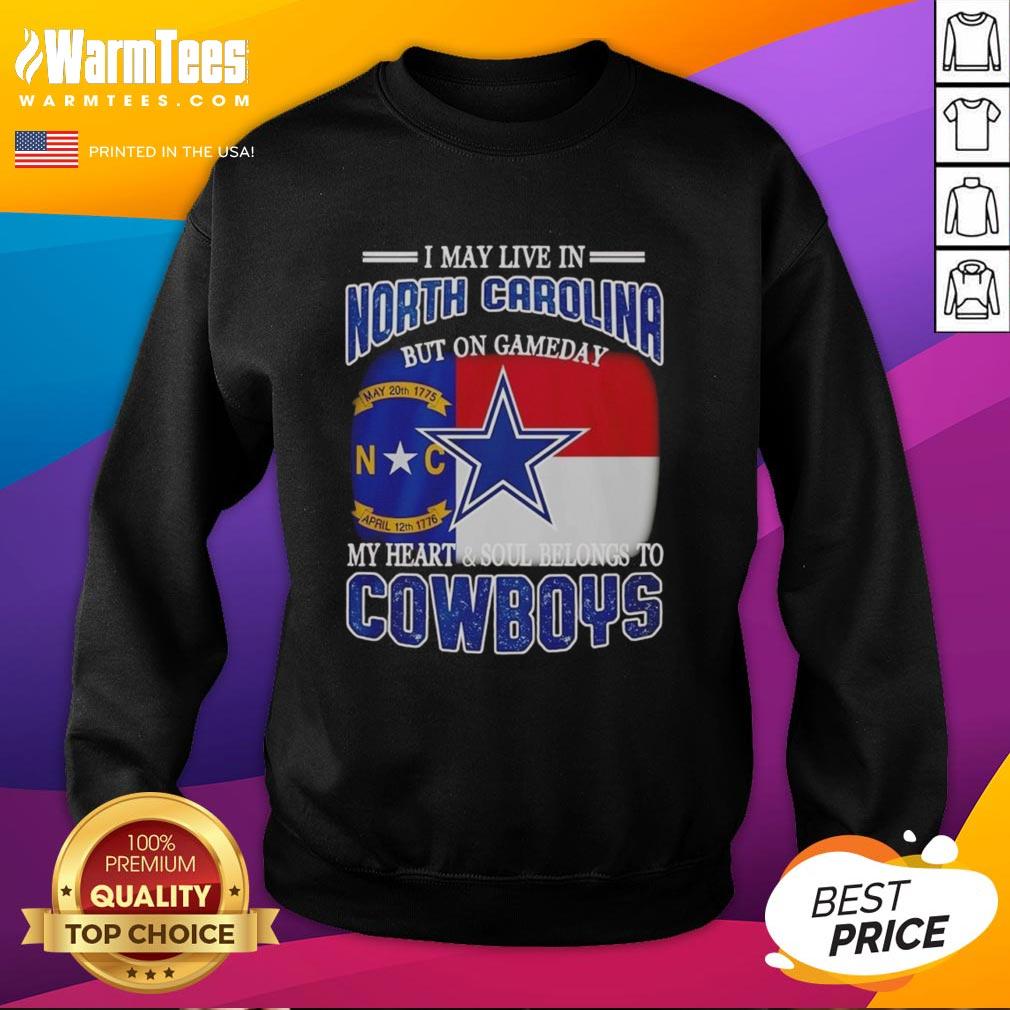 Original I May Live In North Carolina But On Gameday My Heart And Soul Belongs To Dallas Cowboys Fans Sweatshirt Alt Text: Dallas Cowboys sweatshirt for fans in North Carolina, showcasing team spirit on game day.