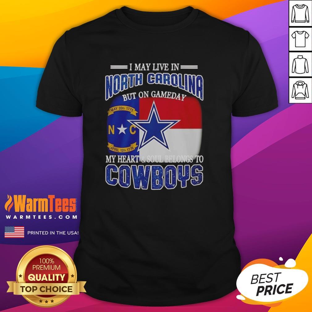 Original I May Live In North Carolina But On Gameday My Heart And Soul Belongs To Dallas Cowboys Fans T-Shirt I May Live In North Carolina But On Gameday My Heart Belongs To Dallas Cowboys Fans T-Shirt design