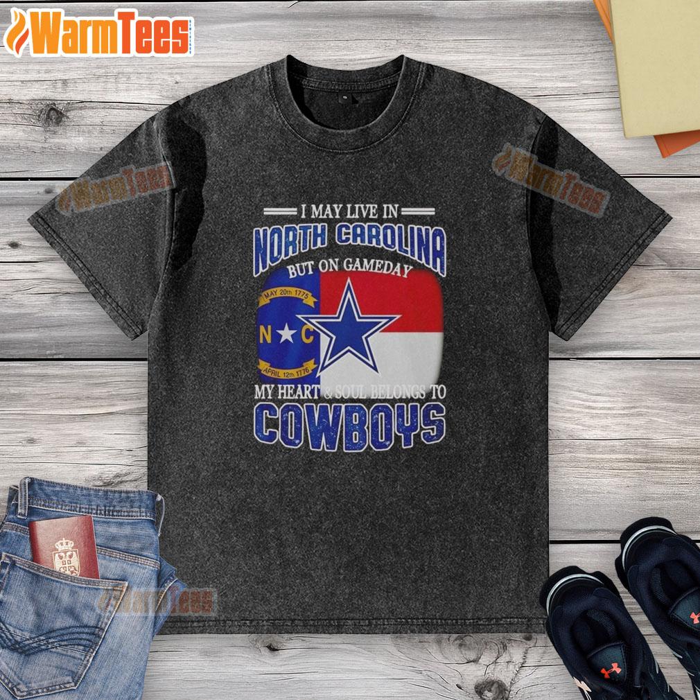 Original I May Live In North Carolina But On Gameday My Heart And Soul Belongs To Dallas Cowboys Fans Washed T-Shirt Alt Text: Washed t-shirt featuring 'I May Live In North Carolina But On Gameday My Heart Belongs To Dallas Cowboys' design.