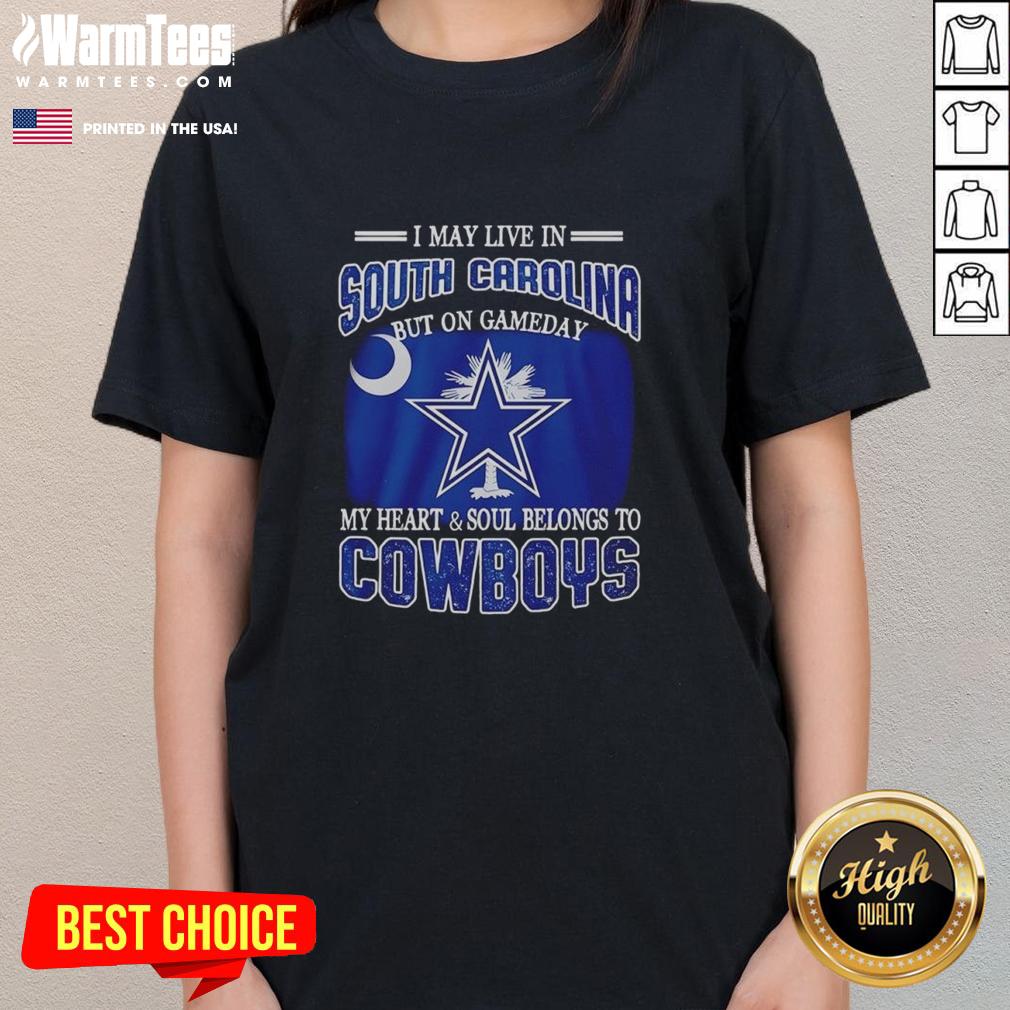 Original I May Live In South Carolina But On Gameday My Heart And Soul Belongs To Dallas Cowboys Fans Ladies-Tee Dallas Cowboys fans ladies tee for game day, showcasing pride for the team while living in South Carolina.