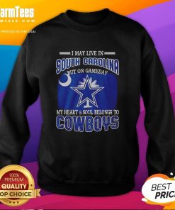 Dallas Cowboys fans sweatshirt: 'I may live in South Carolina, but my heart belongs to the Cowboys on game day.'