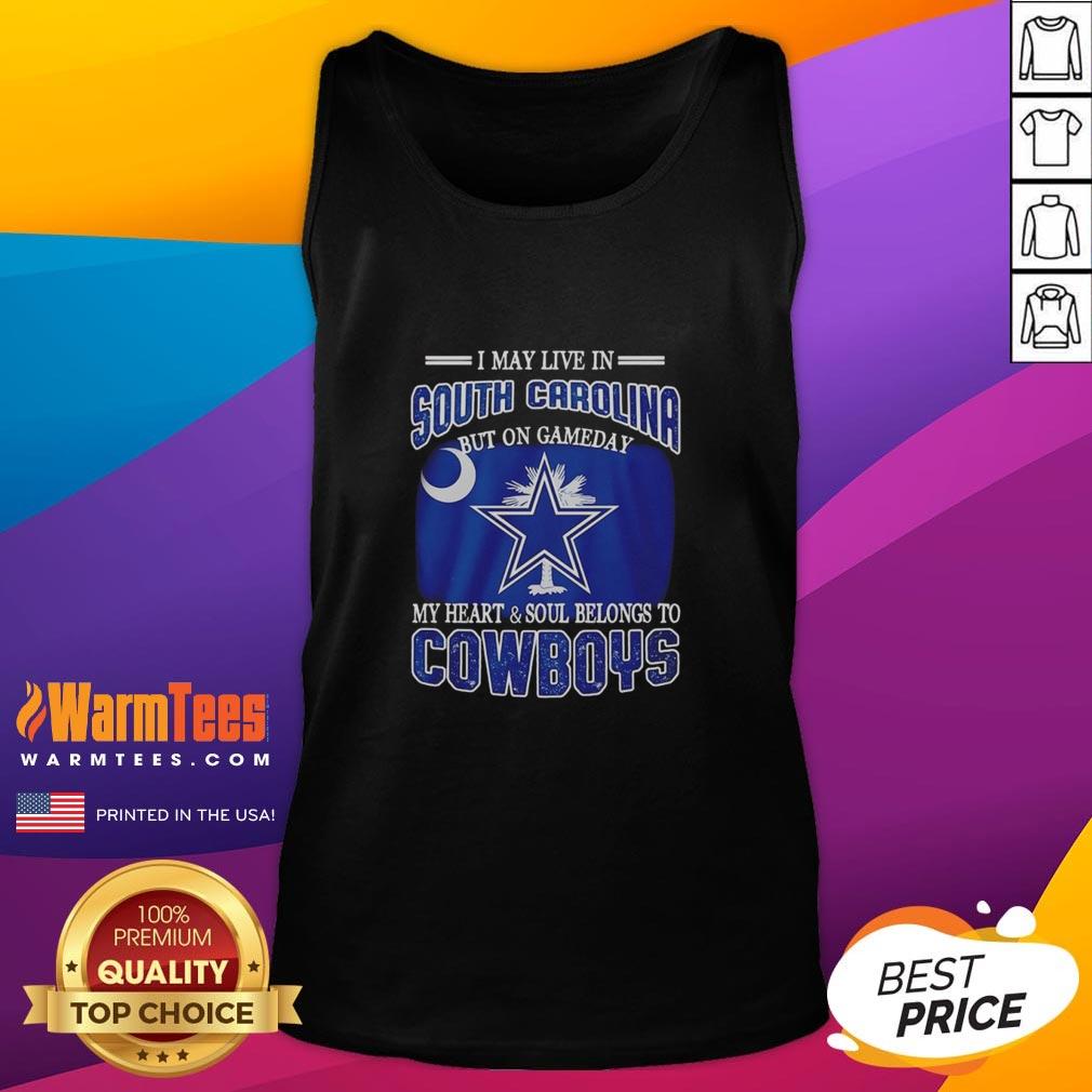 Original I May Live In South Carolina But On Gameday My Heart And Soul Belongs To Dallas Cowboys Fans Tank Top Tank top for Dallas Cowboys fans, showcasing pride with text 'I May Live In South Carolina, But My Heart Belongs To Cowboys.'