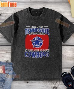 Washed t-shirt with 'I May Live In Tennessee But On Gameday My Heart Belongs To Dallas Cowboys' design.