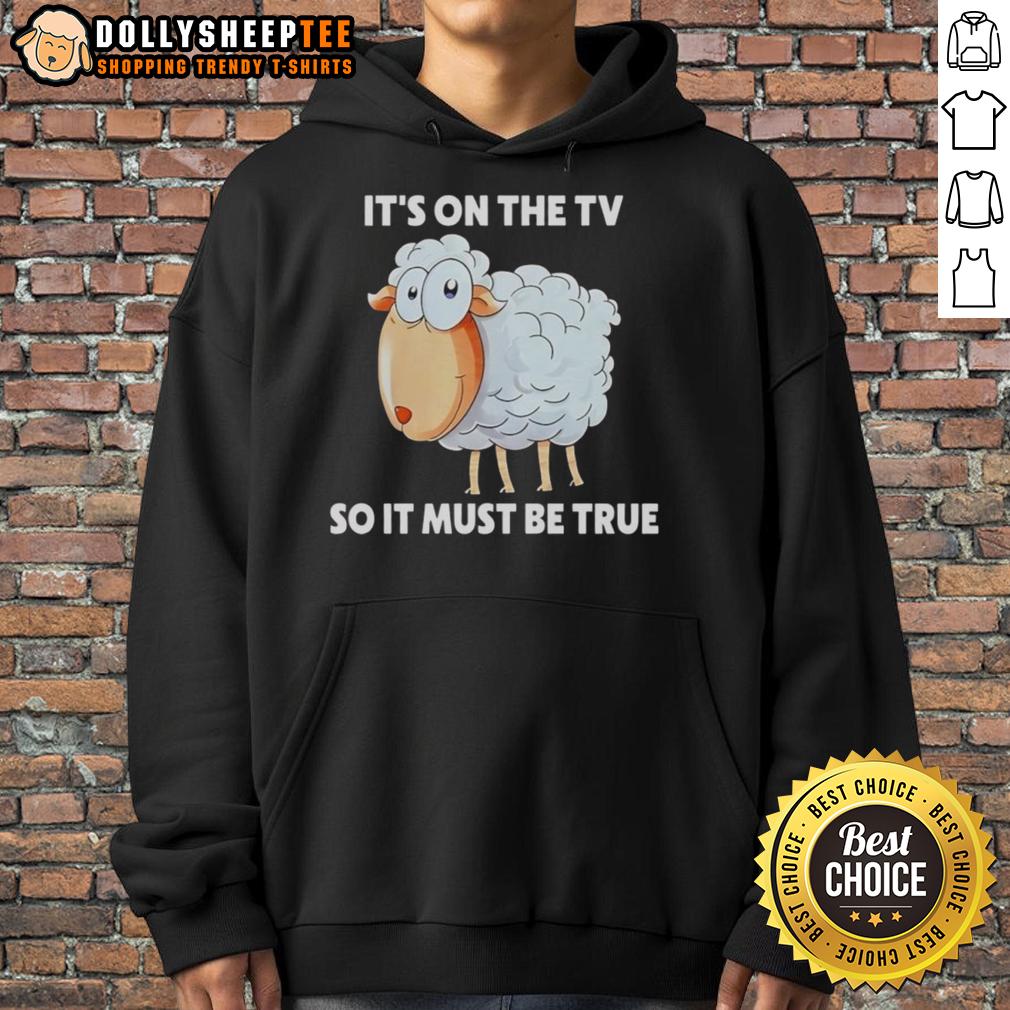 Original Sheep It'S On The Tv So It Must Be True Hoodie Original Sheep It's On The TV So It Must Be True Hoodie featuring a playful sheep design for cozy casual wear.