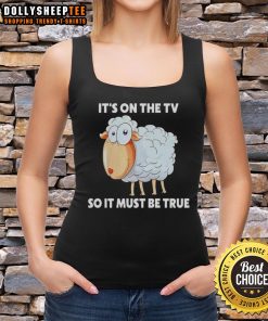 Original Sheep Its On The TV So It Must Be True Tank Top featuring a fun sheep graphic and humorous text design.