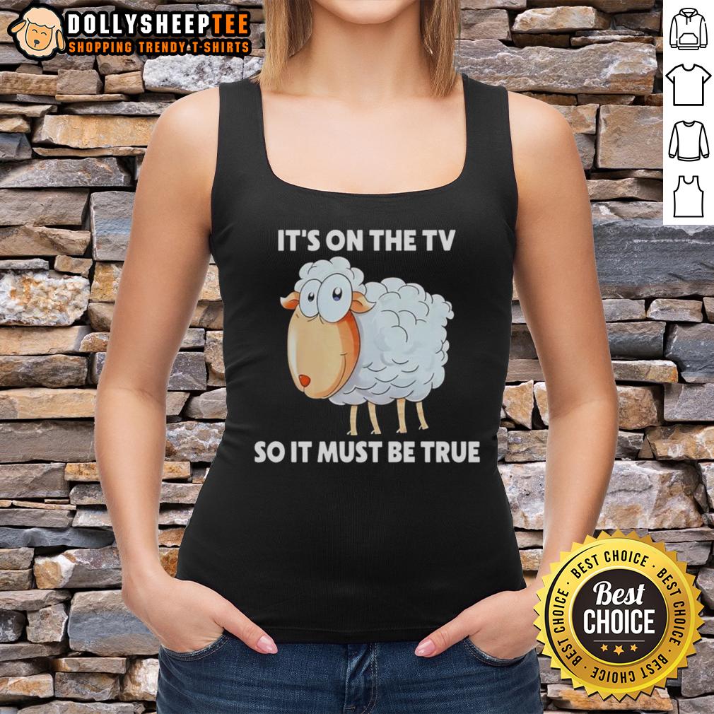 Original Sheep It'S On The Tv So It Must Be True Tank Top Original Sheep Its On The TV So It Must Be True Tank Top featuring a fun sheep graphic and humorous text design.