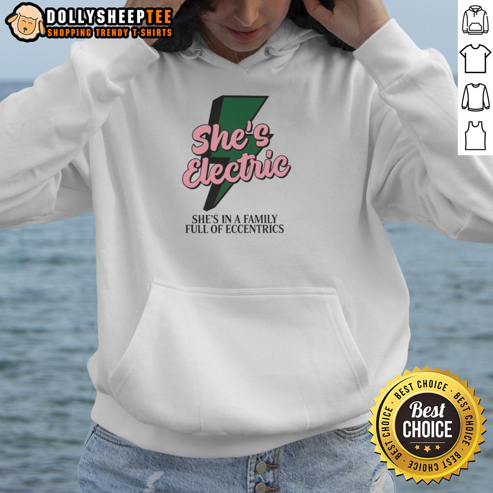 Original She'S Electric She'S In A Family Full Of Eccentrics Hoodie Alt Text: Original She's Electric hoodie in a vibrant design, perfect for fans of unique, eccentric family style.