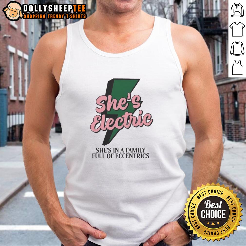 Original She'S Electric She'S In A Family Full Of Eccentrics Tank Top Alt Text: Original She's Electric tank top featuring unique design, perfect for fans of eccentric family-themed apparel.