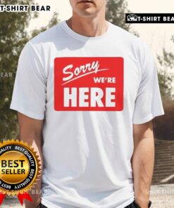 Original Sorry We're Here T-Shirt featuring bold text design, perfect for casual wear and statement fashion.