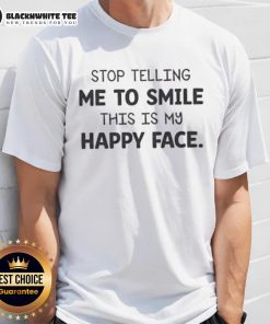 Original Stop Telling Me To Smile This Is My Happy Face T-Shirt design featuring bold text on a stylish tee.