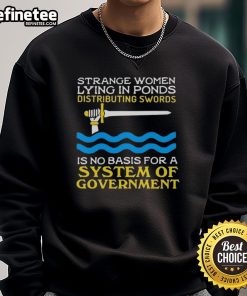 Alt Text: Original Strange Women Lying in Ponds Distributing Swords Is No Basis for a Government Sweatshirt design.