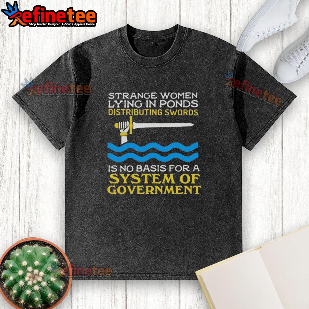 Original Strange Women Lying In Ponds Distributing Swords Is No Basis For A System Of Government Washed T-Shirt Alt Text: Original Strange Women Lying in Ponds Distributing Swords washed t-shirt featuring a whimsical design and bold colors.