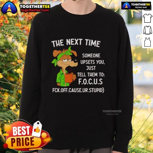 Original Next Time Someone Upsets You Just Tell Them To Focus Sweatshirt in soft fabric with motivational quote design.