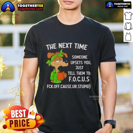 Original The Next Time Someone Upsets You Just Tell Them To Focus T-Shirt design featuring a motivational message.