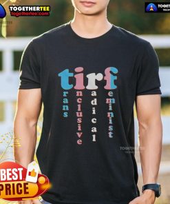 Alt Text: Original Tirf Trans Inclusive Radical Feminist T-Shirt featuring bold graphics and empowering messages for equality.