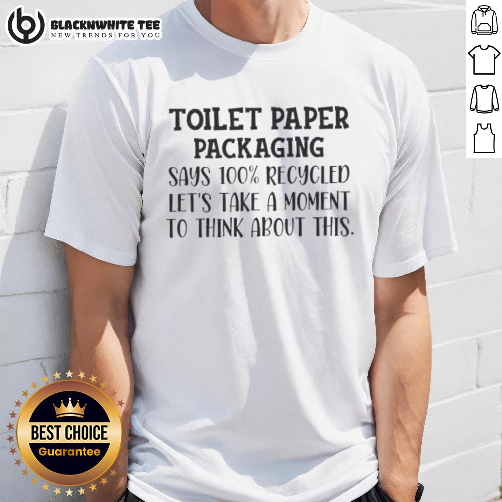 Original Toilet Paper Packaging Says 100% Recycled Let's Recycled Take A Moment To Think About This T-Shirt Alt Text: Original Toilet Paper Packaging with '100% Recycled' text on a T-shirt promoting recycling awareness and sustainability.