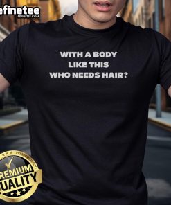 Alt Text: Original With A Body Like This Who Needs Hair T-Shirt displayed on a model, showcasing its stylish design and fit.
