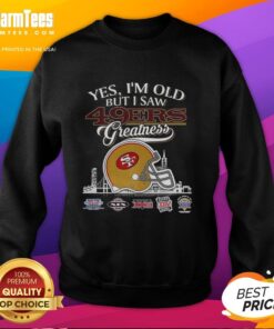 Original 'Yes I'm Old But I San Francisco 49ers Greatness' sweatshirt featuring a helmet and skyline design.