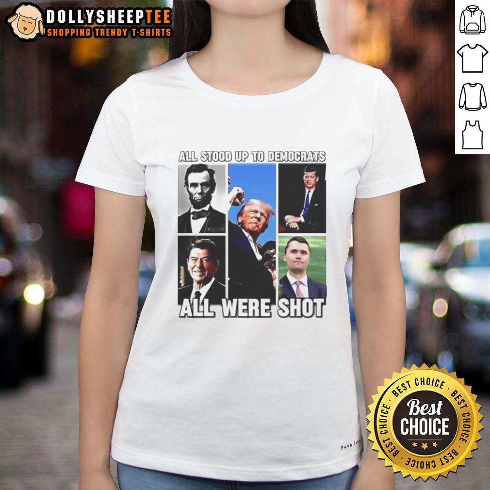 Premium All Stood Up To Democrats All Were Shot Charlie Kirk Ladies Tee Premium Charlie Kirk Ladies Tee showcasing bold message against Democrats, perfect for passionate conservative supporters.