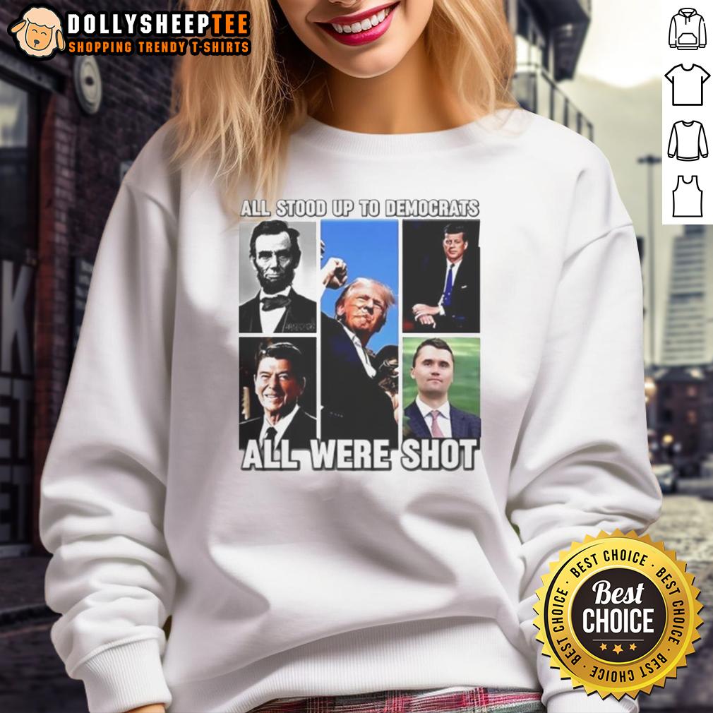 Premium All Stood Up To Democrats All Were Shot Charlie Kirk Sweatshirt Premium All Stood Up To Democrats sweatshirt by Charlie Kirk, featuring bold text and a stylish design for political enthusiasts.