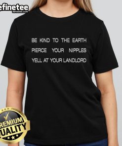 Premium Be Kind To The Earth ladies tee featuring a playful design about piercing and yelling at landlords.