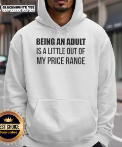 Premium hoodie with 'Being An Adult Is A Little Out Of My Price Range' graphic, perfect for casual wear and humor.