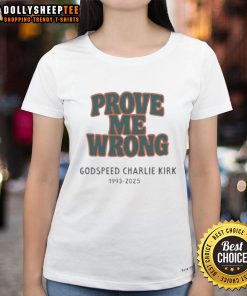 Premium Godspeed Charlie Kirk Prove Me Wrong 1993-2025 Ladies Tee featuring a stylish design for women.