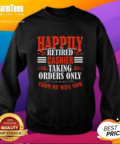 Premium Happily Retired Cashier sweatshirt featuring a humorous message about taking orders only from my wife.