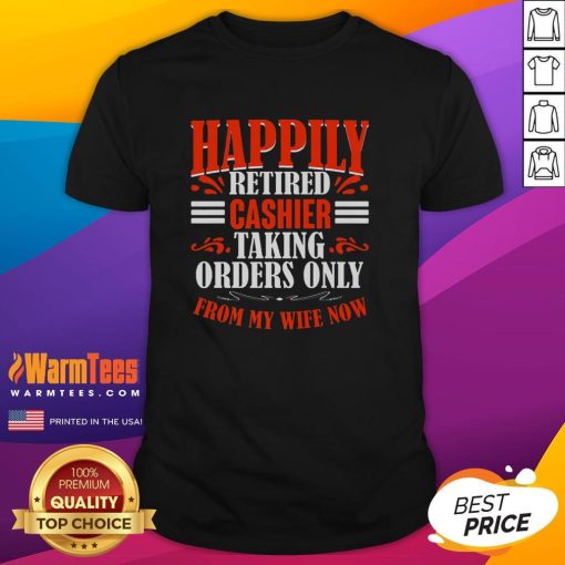 Premium Happily Retired Cashier T-Shirt, humorously stating orders taken only from my wife, perfect for retirement celebrations.