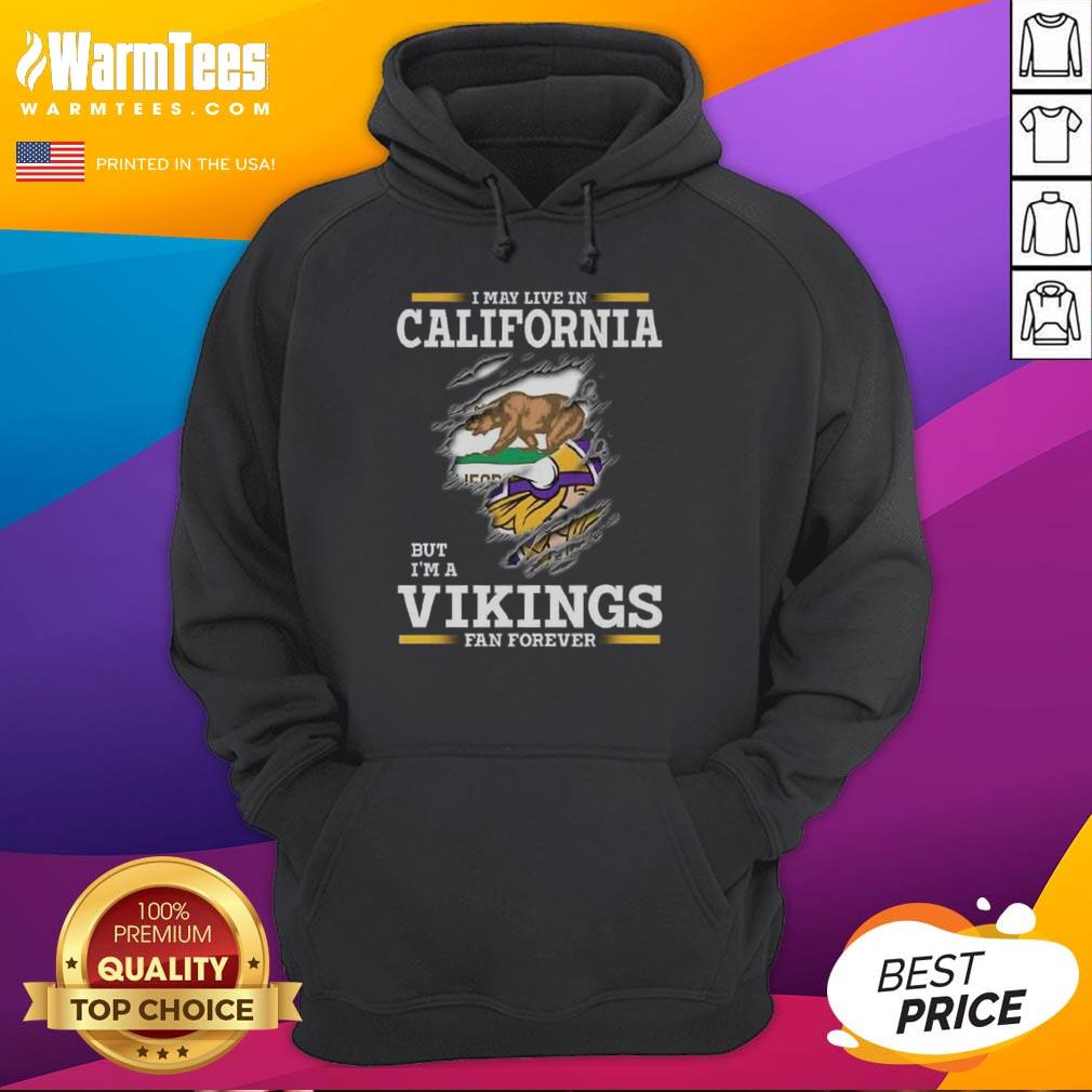 Premium I May Live In California But I'M A Minnesota Vikings Fan Forever Hoodie Premium hoodie saying 'I may live in California but I'm a Minnesota Vikings fan forever' perfect for loyal fans.