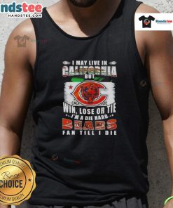 Chicago Bears fan tank top saying 'I May Live In California But I'm A Die-Hard Chicago Bears Fan Till I Die.'